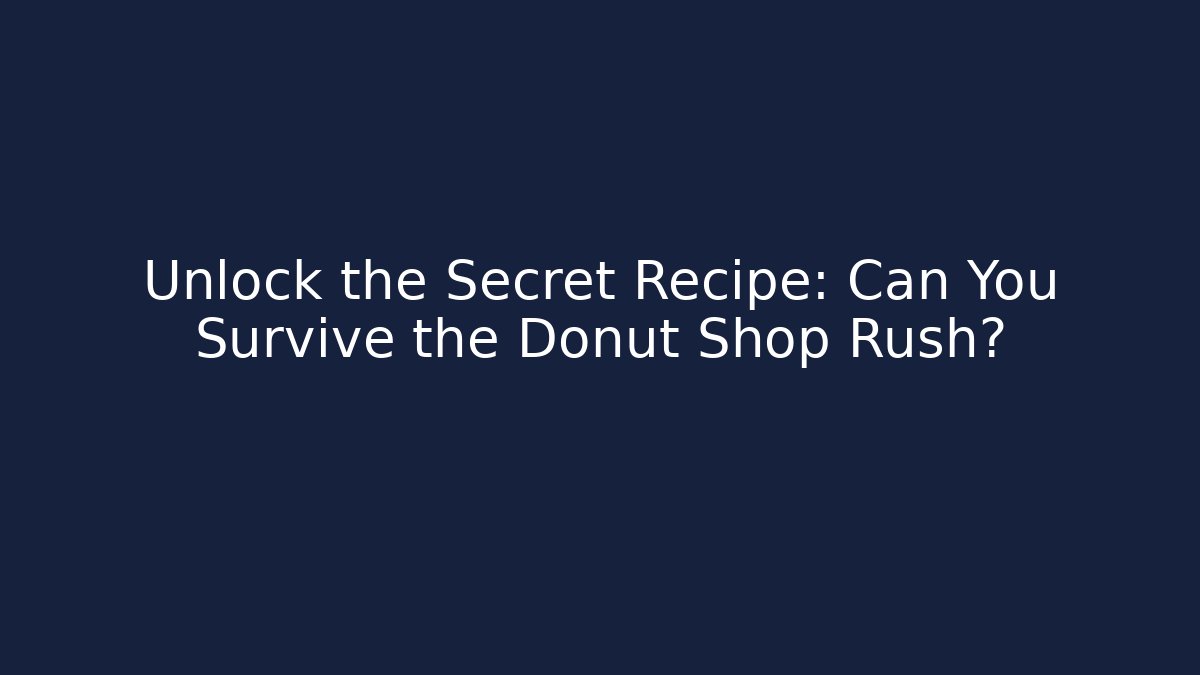 Unlock the Secret Recipe: Can You Survive the Donut Shop Rush?