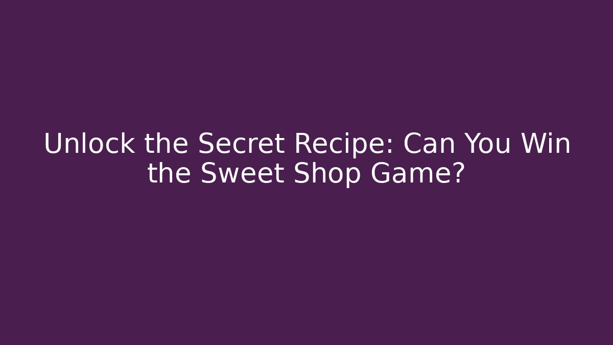 Unlock the Secret Recipe: Can You Win the Sweet Shop Game?