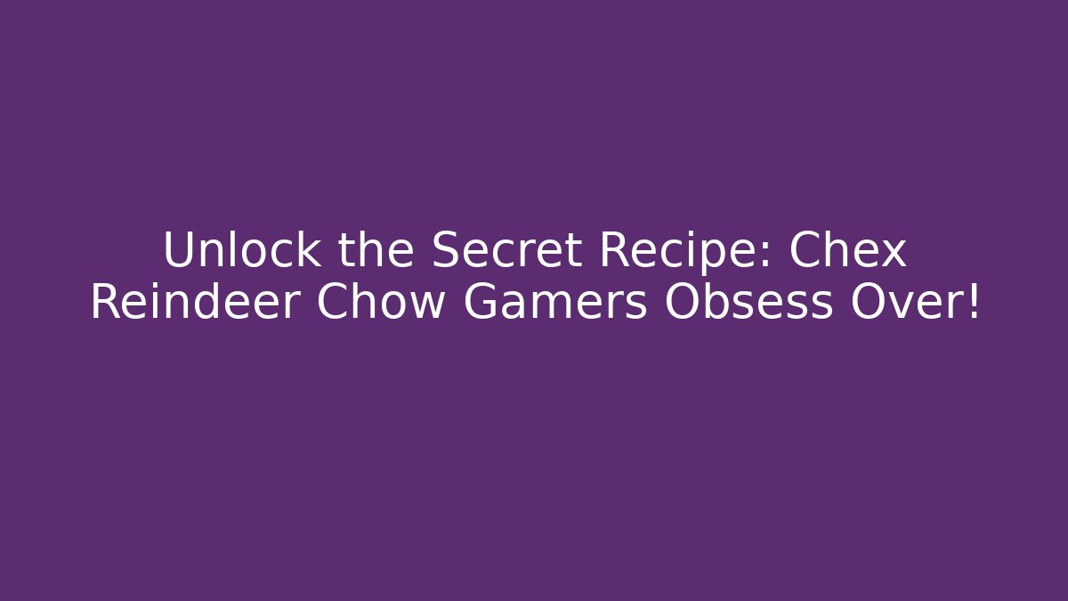Unlock the Secret Recipe: Chex Reindeer Chow Gamers Obsess Over!