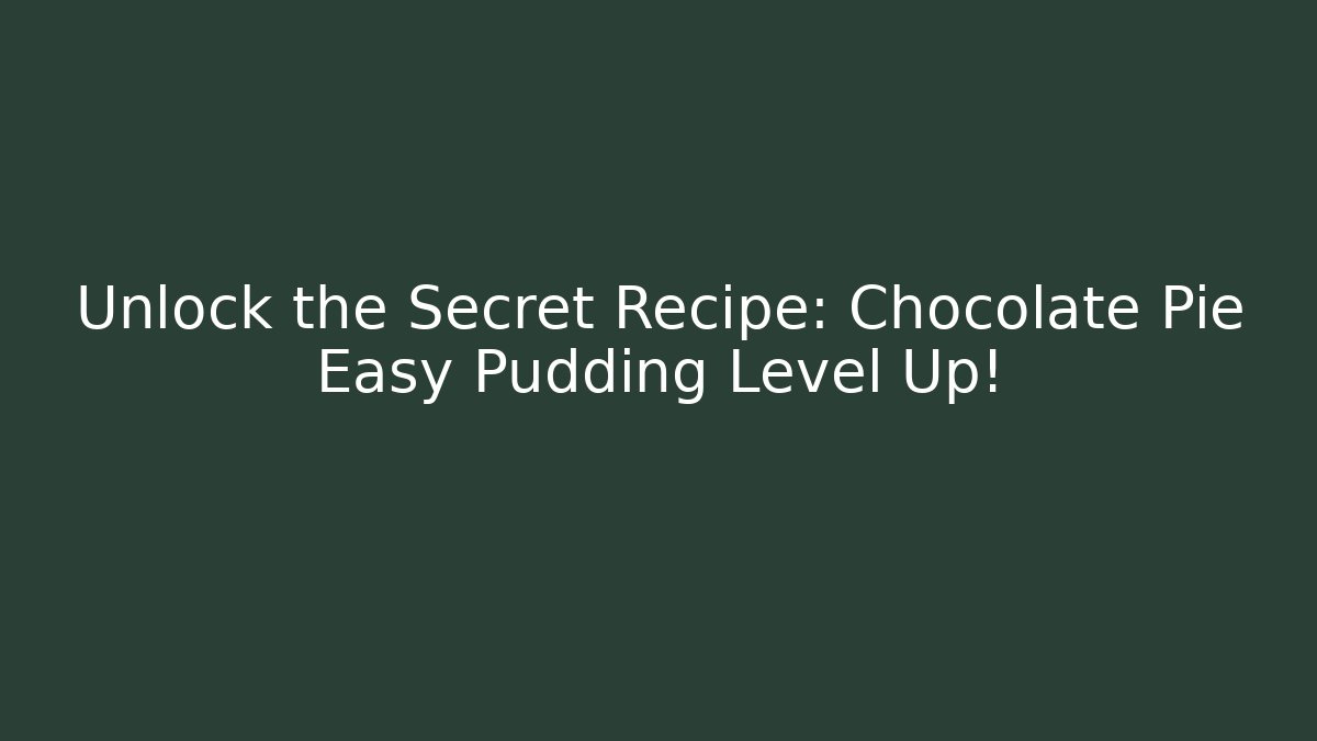 Unlock the Secret Recipe: Chocolate Pie Easy Pudding Level Up!