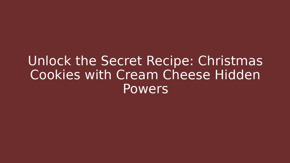 Unlock the Secret Recipe: Christmas Cookies with Cream Cheese Hidden Powers