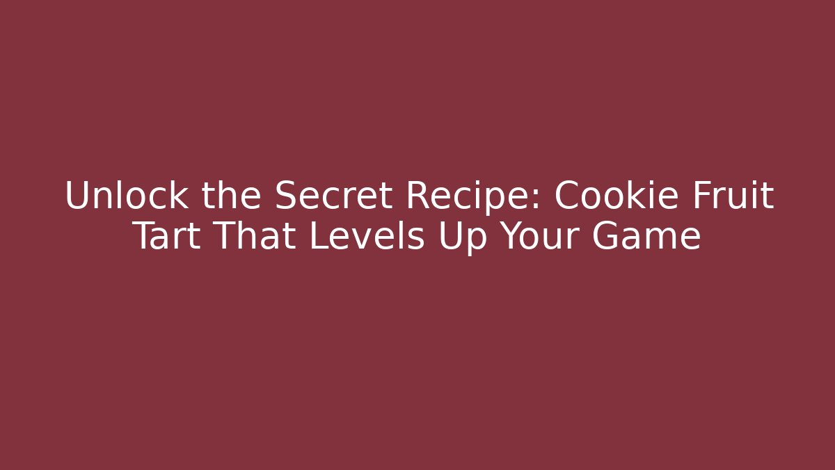 Unlock the Secret Recipe: Cookie Fruit Tart That Levels Up Your Game