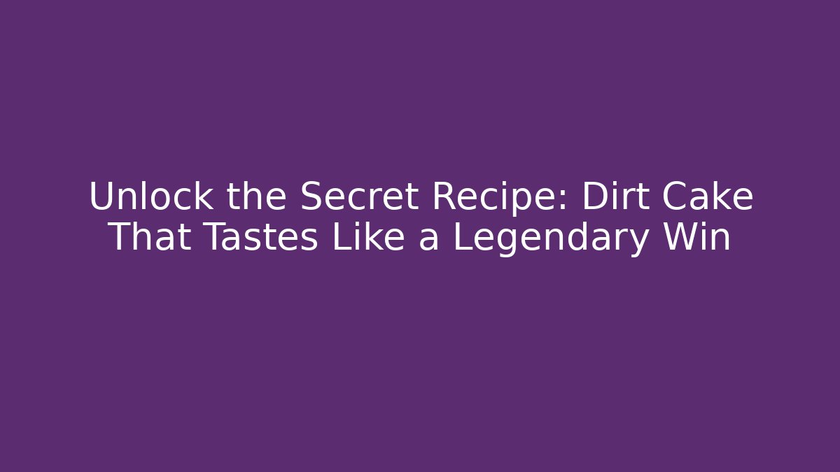 Unlock the Secret Recipe: Dirt Cake That Tastes Like a Legendary Win