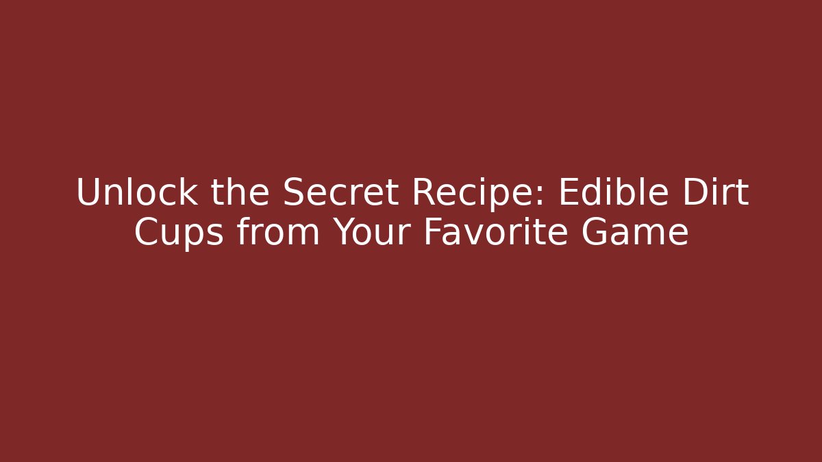 Unlock the Secret Recipe: Edible Dirt Cups from Your Favorite Game