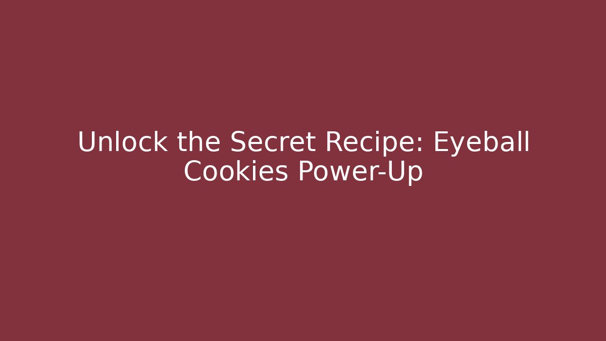 Unlock the Secret Recipe: Eyeball Cookies Power-Up
