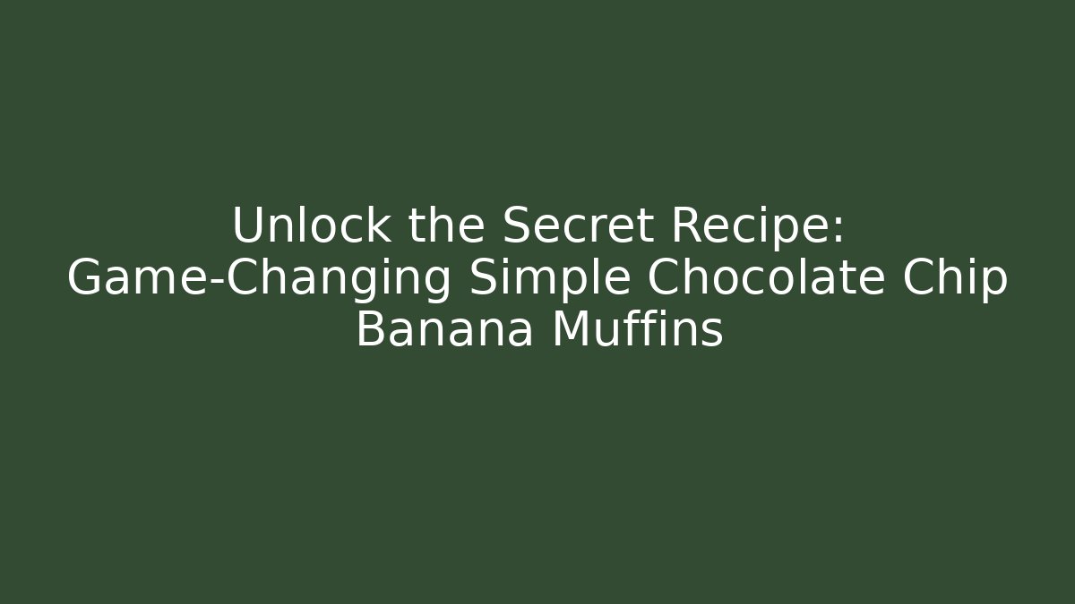Unlock the Secret Recipe: Game-Changing Simple Chocolate Chip Banana Muffins