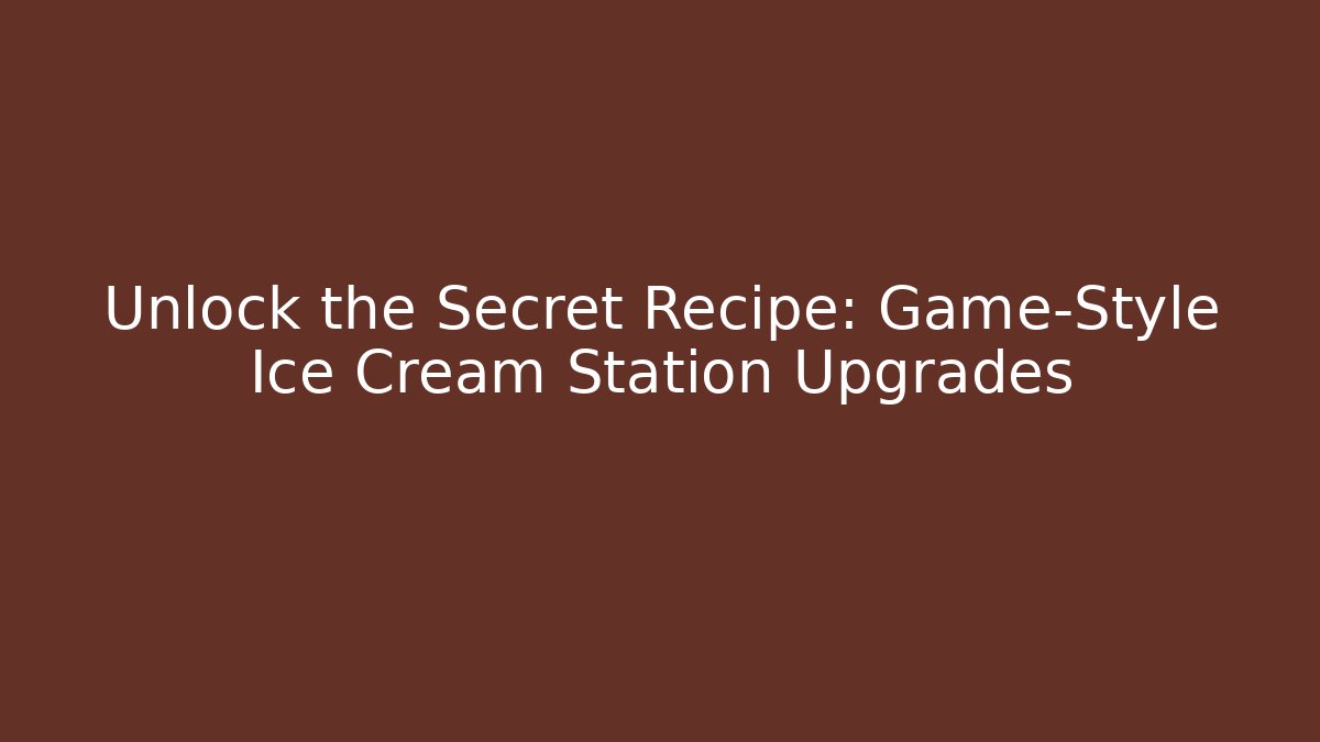 Unlock the Secret Recipe: Game-Style Ice Cream Station Upgrades