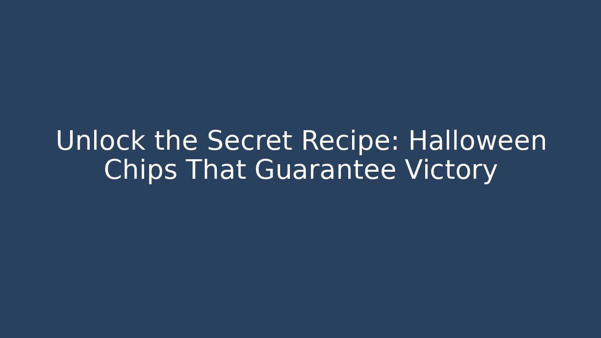 Unlock the Secret Recipe: Halloween Chips That Guarantee Victory