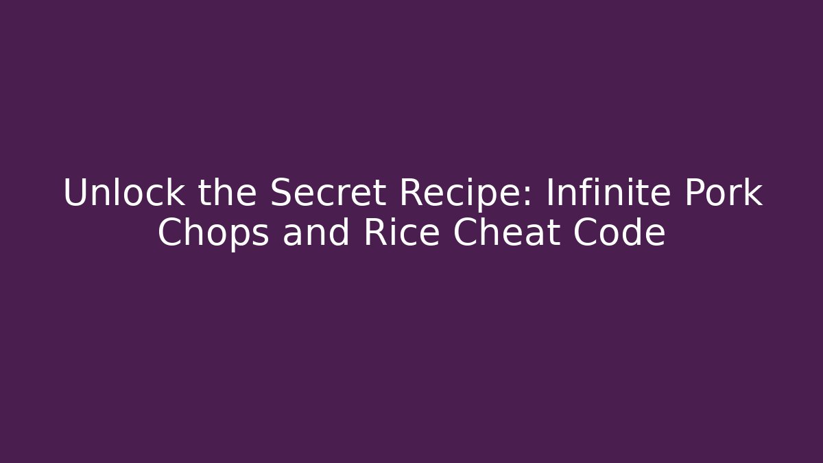 Unlock the Secret Recipe: Infinite Pork Chops and Rice Cheat Code