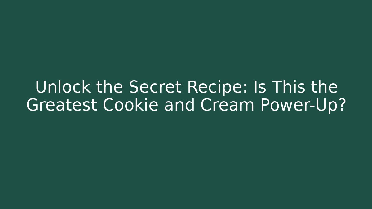 Unlock the Secret Recipe: Is This the Greatest Cookie and Cream Power-Up?