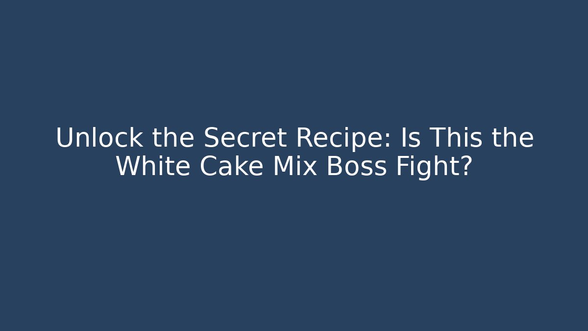 Unlock the Secret Recipe: Is This the White Cake Mix Boss Fight?