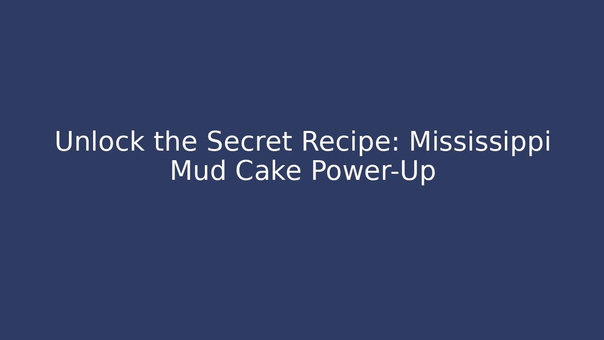 Unlock the Secret Recipe: Mississippi Mud Cake Power-Up