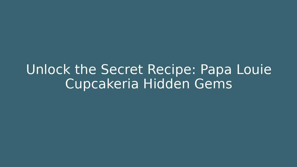 Unlock the Secret Recipe: Papa Louie Cupcakeria Hidden Gems