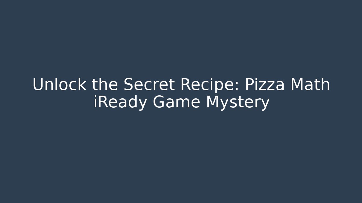Unlock the Secret Recipe: Pizza Math iReady Game Mystery