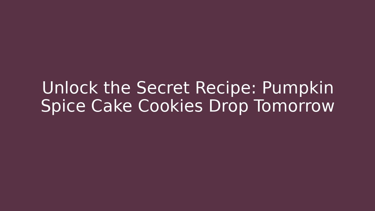 Unlock the Secret Recipe: Pumpkin Spice Cake Cookies Drop Tomorrow
