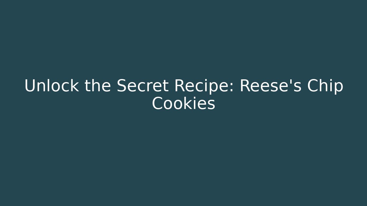 Unlock the Secret Recipe: Reese's Chip Cookies