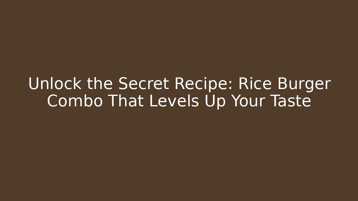 Unlock the Secret Recipe: Rice Burger Combo That Levels Up Your Taste
