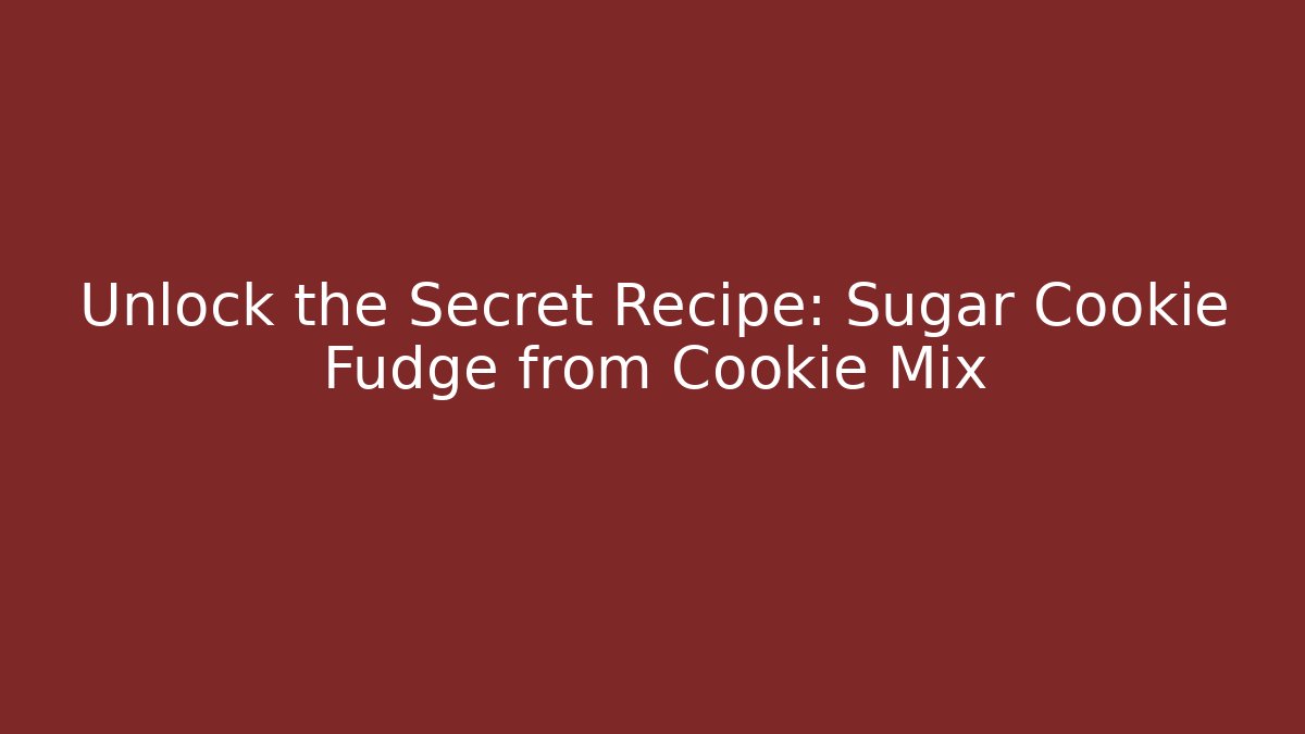 Unlock the Secret Recipe: Sugar Cookie Fudge from Cookie Mix