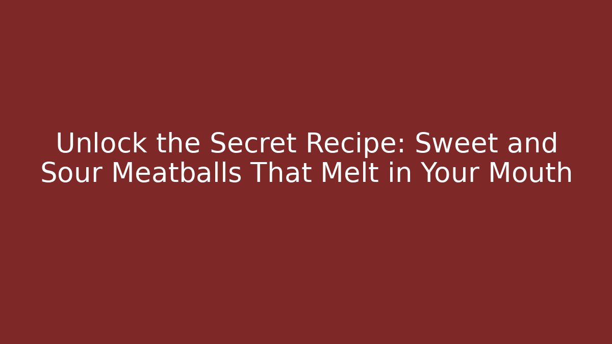 Unlock the Secret Recipe: Sweet and Sour Meatballs That Melt in Your Mouth