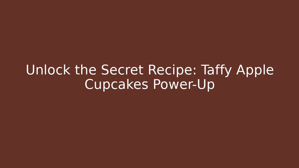 Unlock the Secret Recipe: Taffy Apple Cupcakes Power-Up