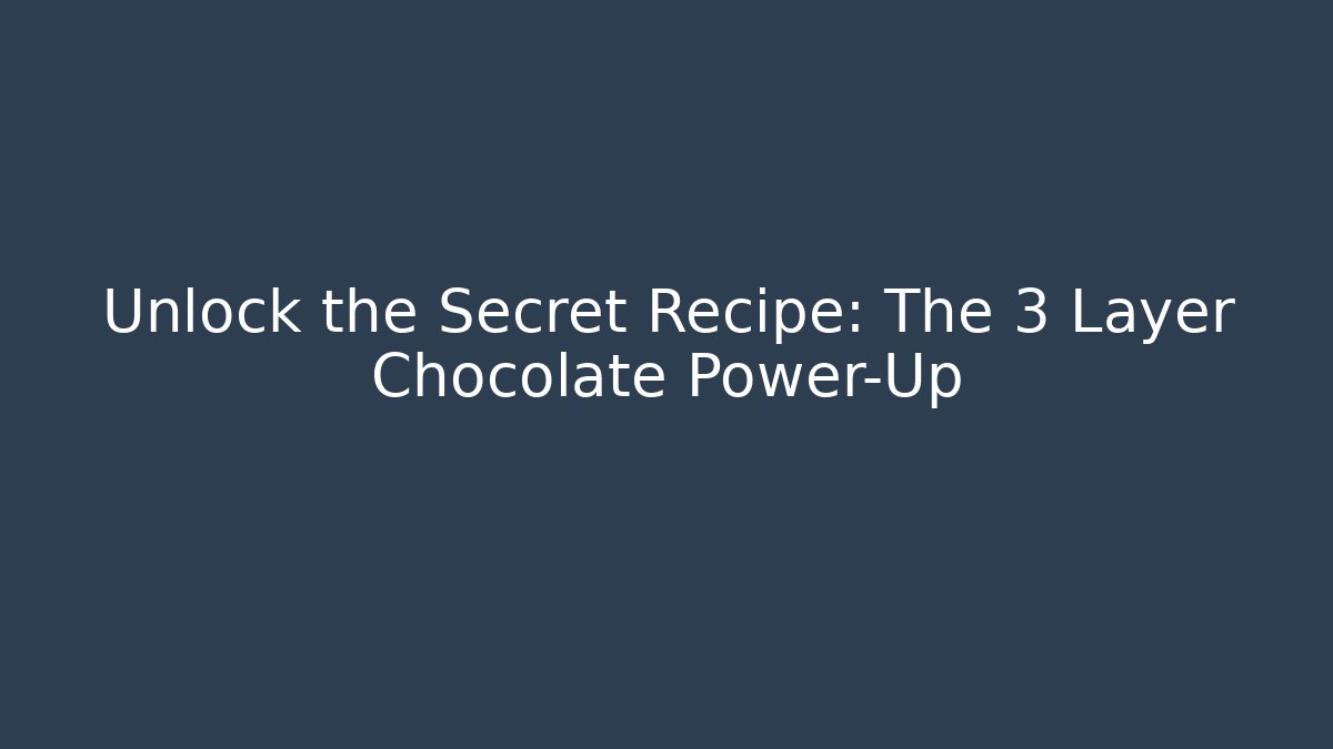 Unlock the Secret Recipe: The 3 Layer Chocolate Power-Up