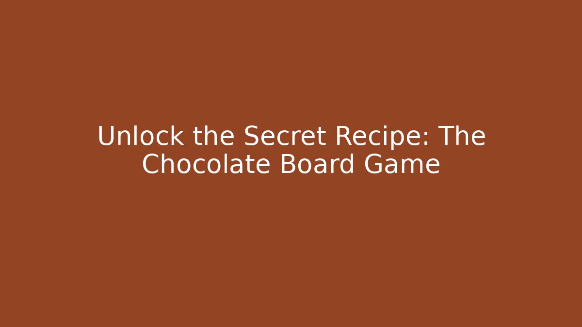 Unlock the Secret Recipe: The Chocolate Board Game