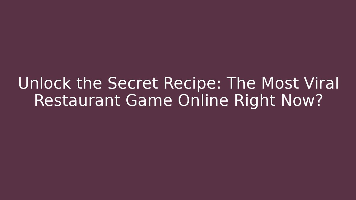 Unlock the Secret Recipe: The Most Viral Restaurant Game Online Right Now?