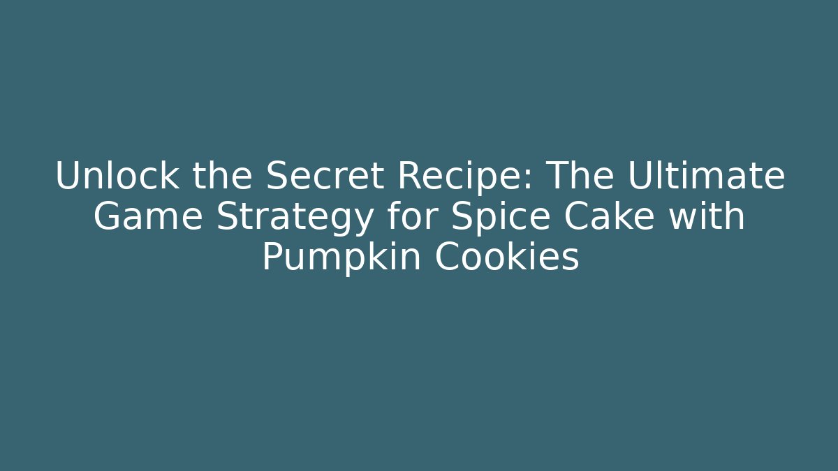 Unlock the Secret Recipe: The Ultimate Game Strategy for Spice Cake with Pumpkin Cookies - Critter Realm