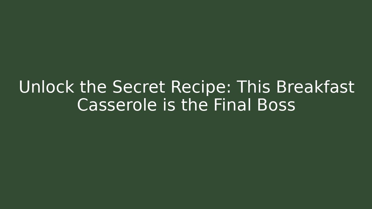 Unlock the Secret Recipe: This Breakfast Casserole is the Final Boss