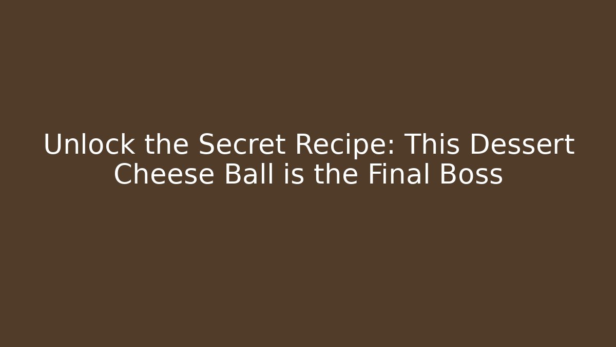 Unlock the Secret Recipe: This Dessert Cheese Ball is the Final Boss