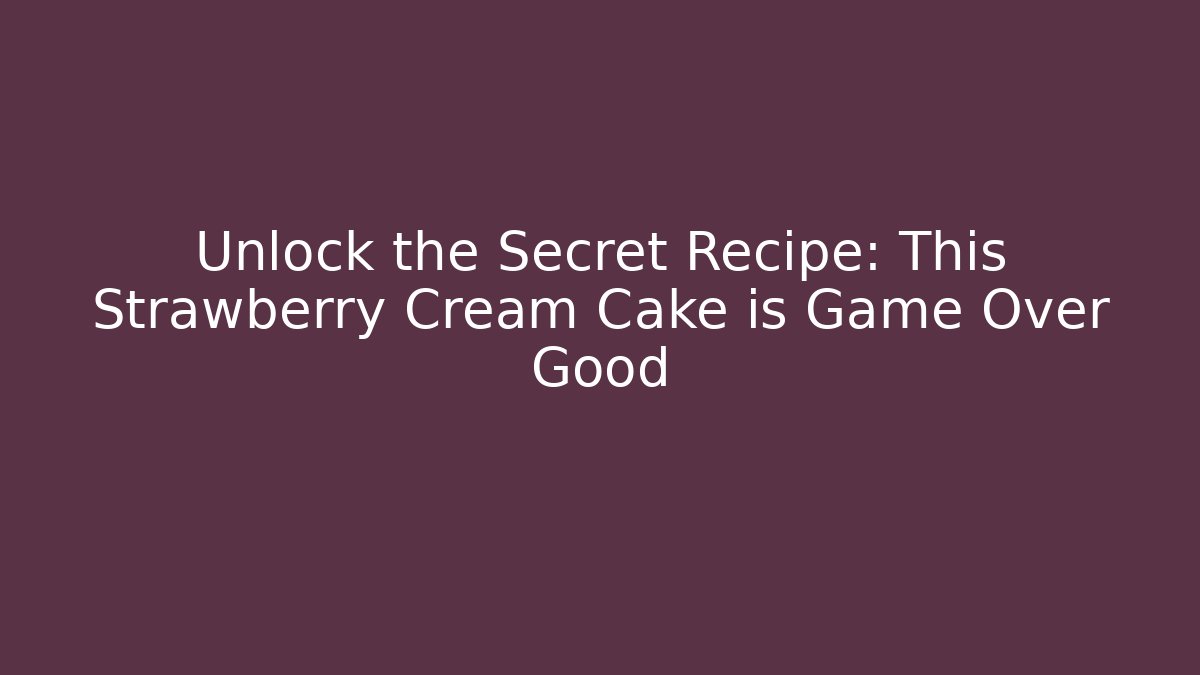 Unlock the Secret Recipe: This Strawberry Cream Cake is Game Over Good