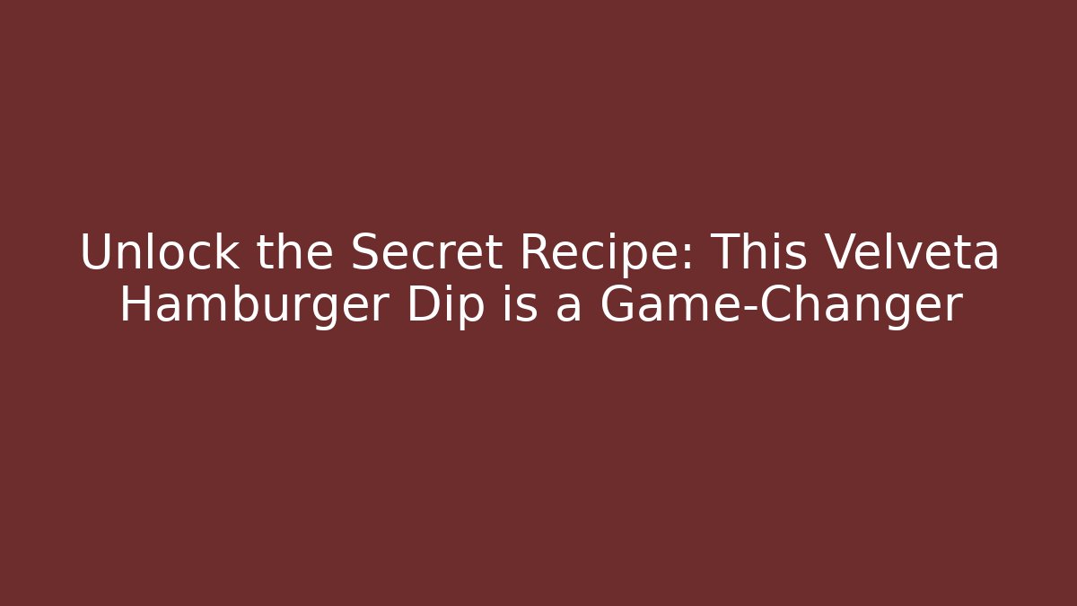 Unlock the Secret Recipe: This Velveta Hamburger Dip is a Game-Changer