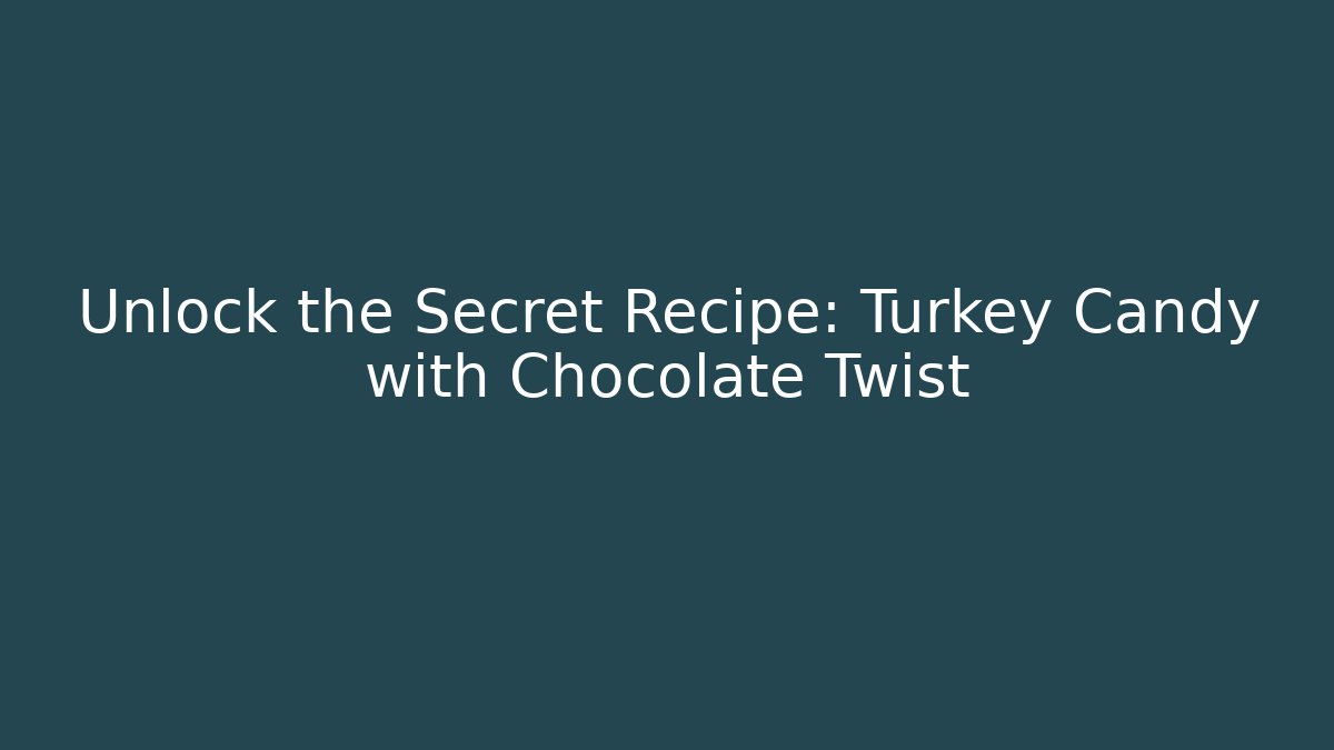Unlock the Secret Recipe: Turkey Candy with Chocolate Twist