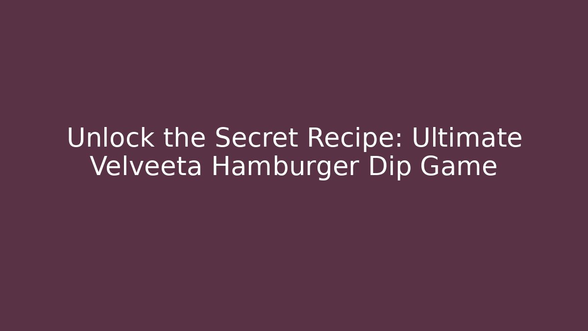 Unlock the Secret Recipe: Ultimate Velveeta Hamburger Dip Game