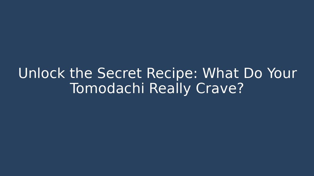 Unlock the Secret Recipe: What Do Your Tomodachi Really Crave?