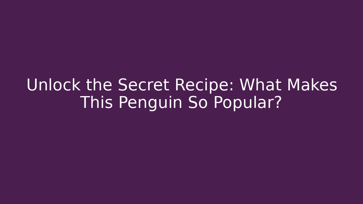Unlock the Secret Recipe: What Makes This Penguin So Popular?