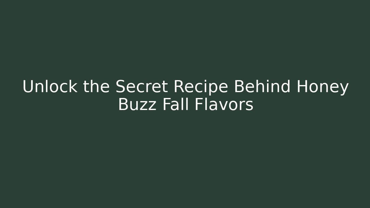 Unlock the Secret Recipe Behind Honey Buzz Fall Flavors