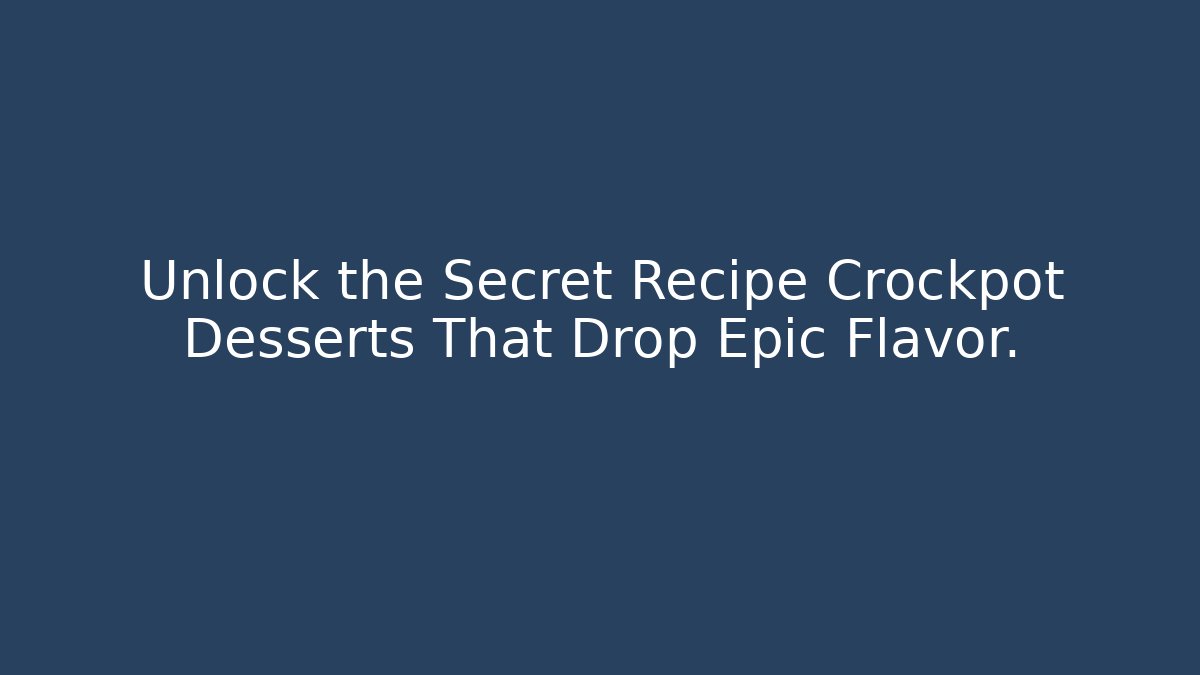 Unlock the Secret Recipe Crockpot Desserts That Drop Epic Flavor.