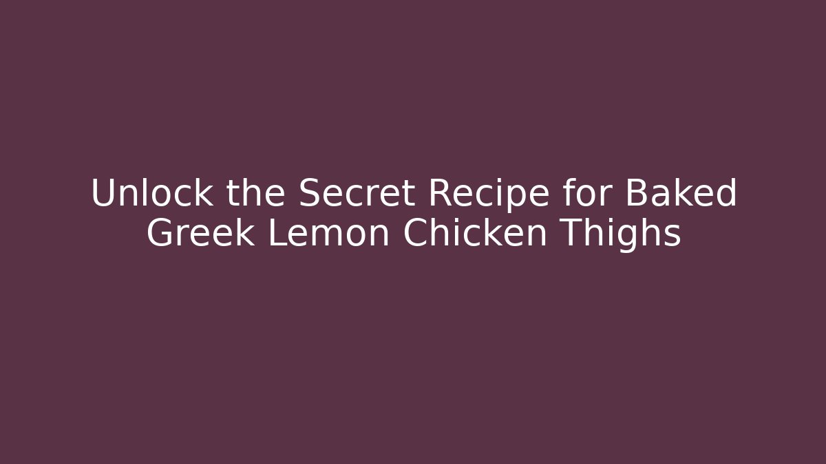 Unlock the Secret Recipe for Baked Greek Lemon Chicken Thighs