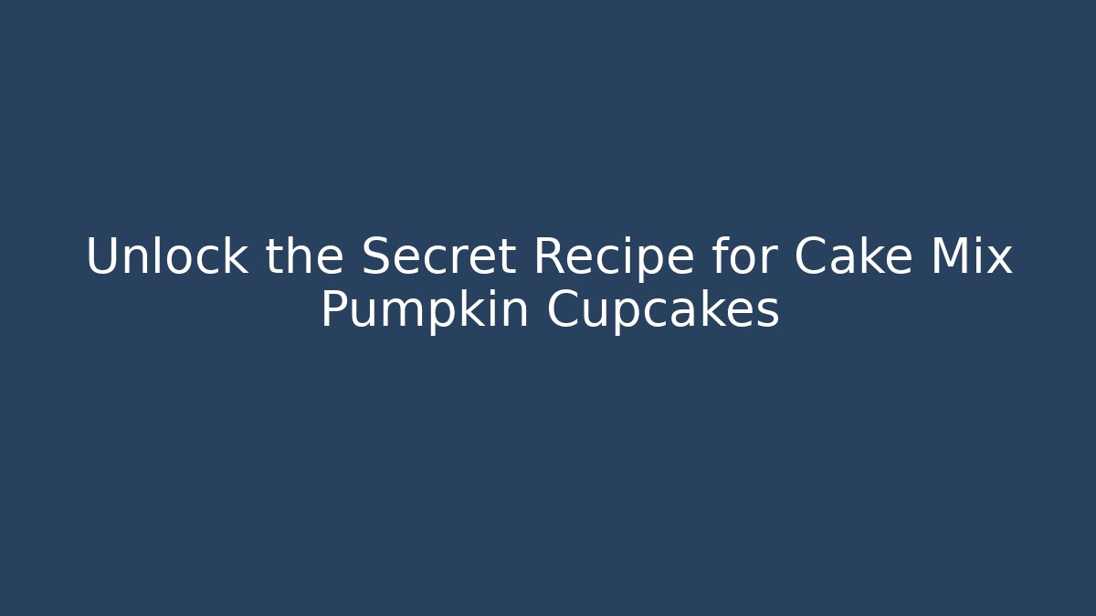 Unlock the Secret Recipe for Cake Mix Pumpkin Cupcakes