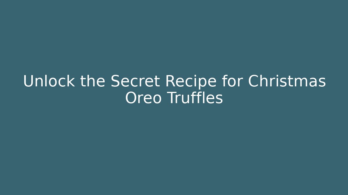 Unlock the Secret Recipe for Christmas Oreo Truffles