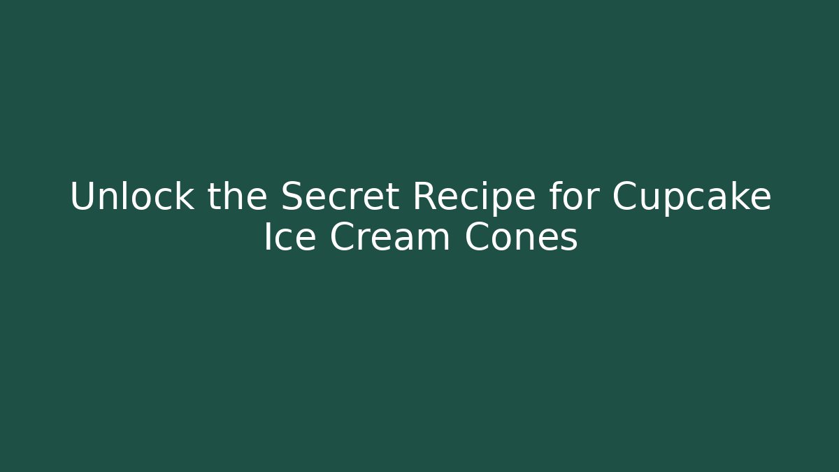 Unlock the Secret Recipe for Cupcake Ice Cream Cones