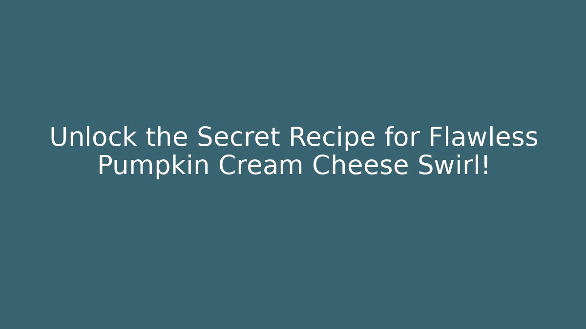 Unlock the Secret Recipe for Flawless Pumpkin Cream Cheese Swirl!