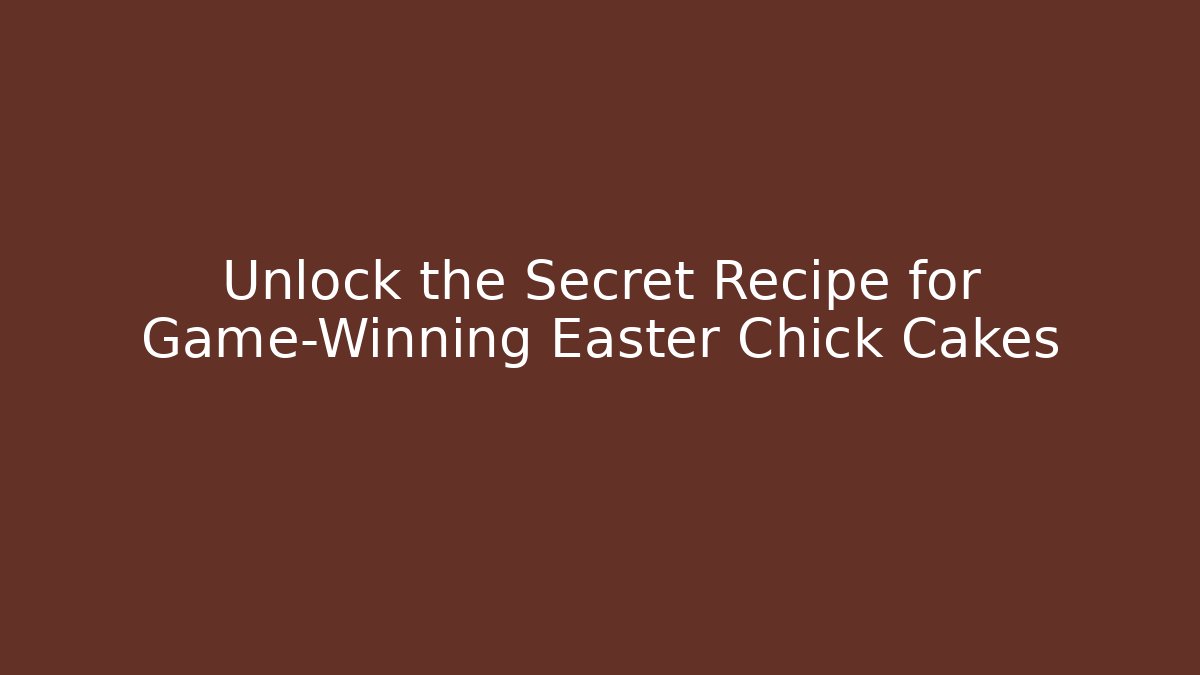 Unlock the Secret Recipe for Game-Winning Easter Chick Cakes