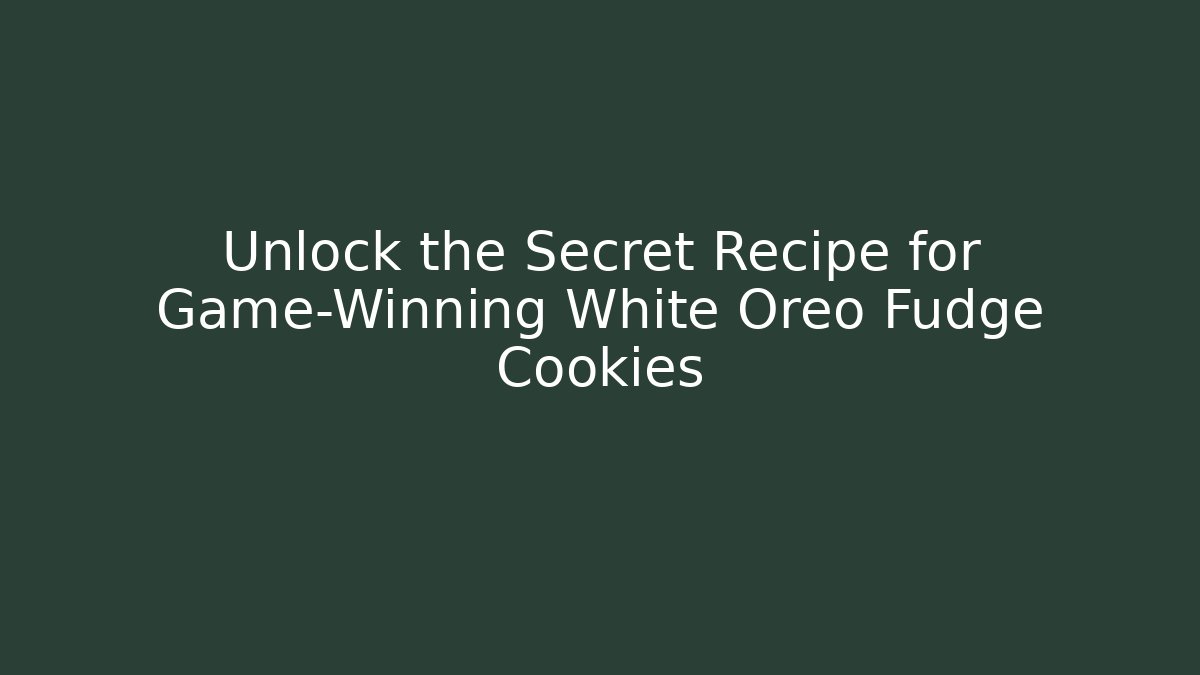 Unlock the Secret Recipe for Game-Winning White Oreo Fudge Cookies