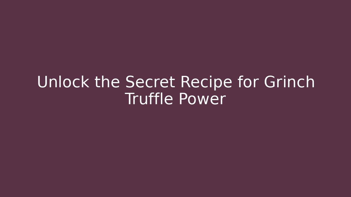 Unlock the Secret Recipe for Grinch Truffle Power