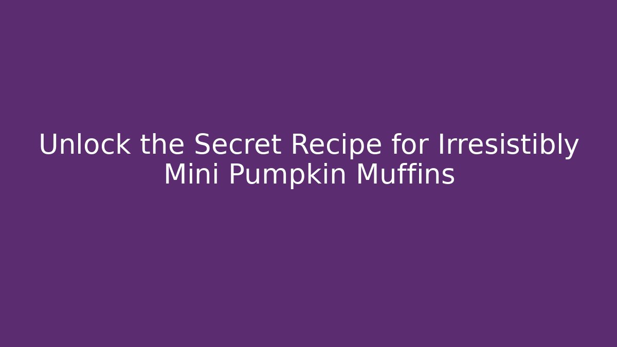 Unlock the Secret Recipe for Irresistibly Mini Pumpkin Muffins
