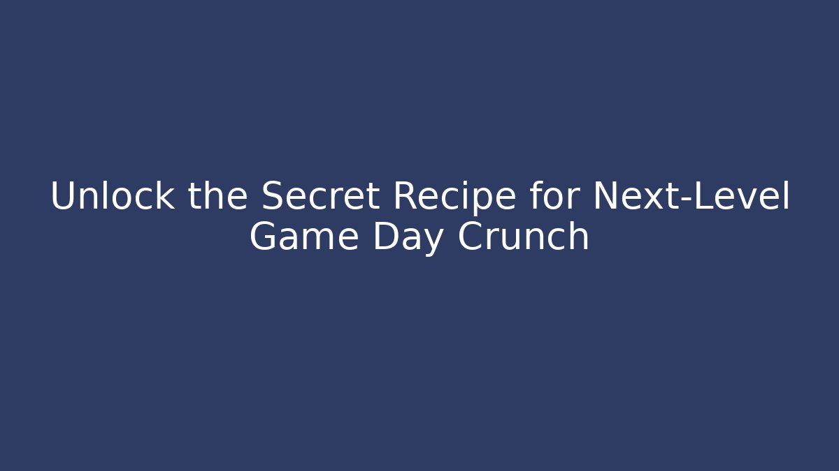 Unlock the Secret Recipe for Next-Level Game Day Crunch