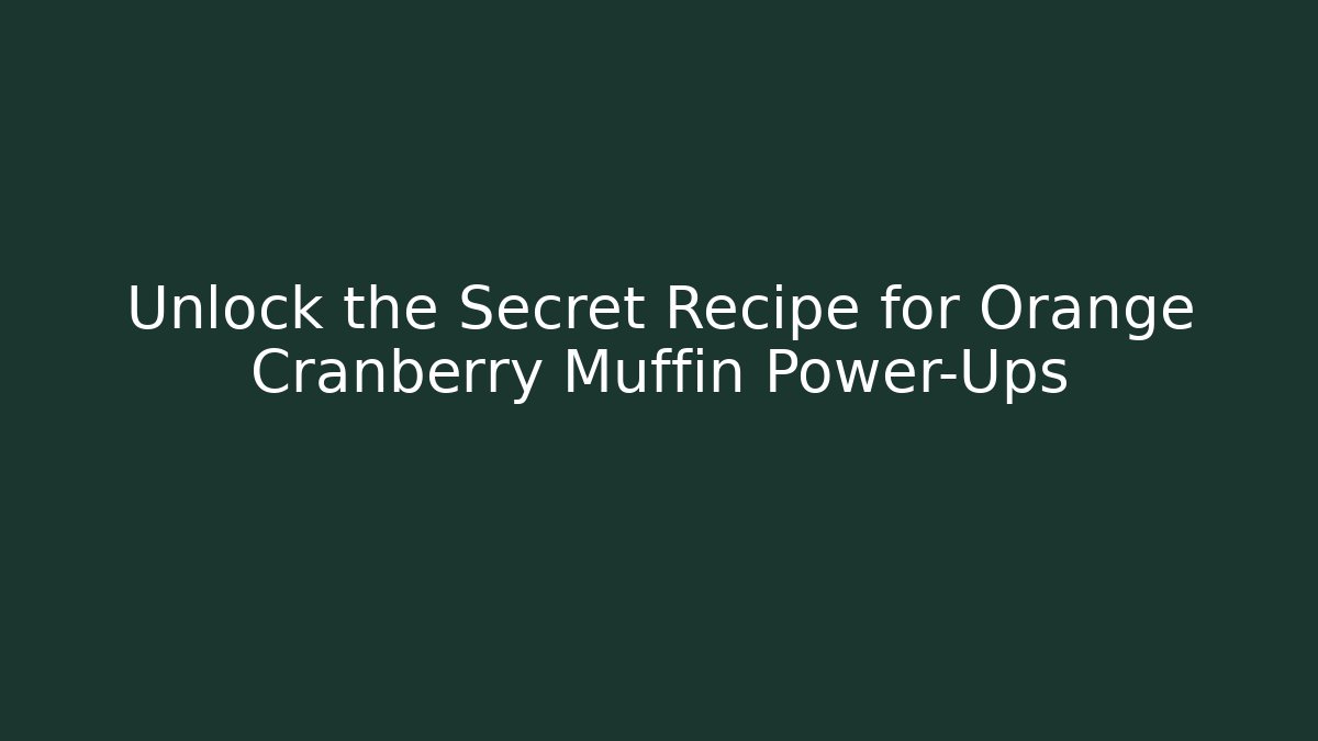 Unlock the Secret Recipe for Orange Cranberry Muffin Power-Ups