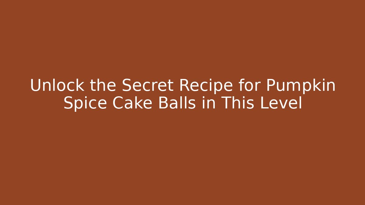 Unlock the Secret Recipe for Pumpkin Spice Cake Balls in This Level